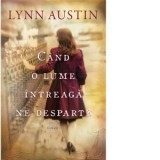 Cand o lume intreaga ne desparte - Lynn Austin, Flaviu George Ratiu