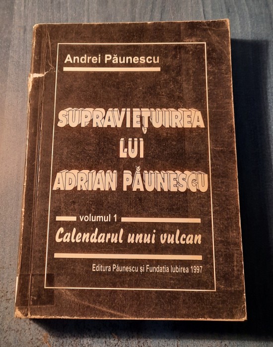 Supravietuirea lui Adrian Paunescu vol. 1 calendarul unui vulcan Andrei Paunescu