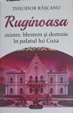 RUGINOASA: MISTER, BLESTEM SI DOMNIE IN PALATUL LUI CUZA-THEODOR RASCANU-250920