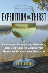Expedition of Thirst: Exploring Breweries, Wineries, and Distilleries Across the Heart of Kansas and Missouri, Paperback/Pete Dulin foto