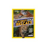 The Ultimate Book of Big Cats: Your Guide to the Secret Lives of These Fierce, Fabulous Felines