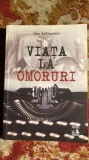 VIATA LA OMORURI,DAN ANTONESCU ,cu AUTOGRAF / 224 pagini /STARE F.BUNA,POZE / B