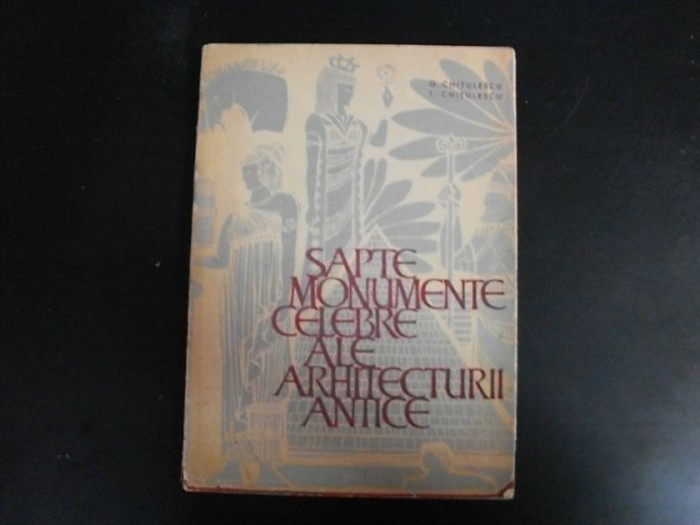 Sapte Monumente Celebre Ale Arhitecturii Antice - G.chitulescu T.chitulescu , 20577