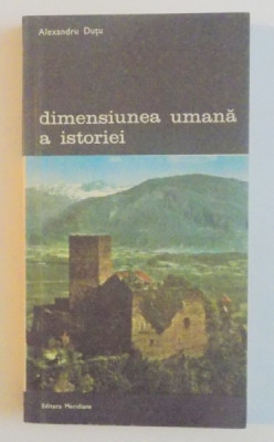 DIMENSIUNEA UMANA A ISTORIEI -ALEXANDRU DUTU -BUC. 1986 foto