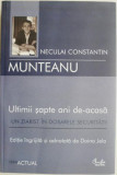 Ultimii sapte ani de-acasa. Un ziarist in dosarele Securitatii &ndash; Neculai Constantin Munteanu