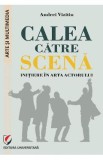 Calea catre scena. Initiere in arta actorului - Andrei Vizitiu