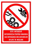 Indicator este interzisa interventia pentru ungerea sau depanarea mecanismelor aflate in miscare