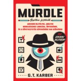 Murdle - Gyilkos fejt&ouml;rők - Abszurd rejt&eacute;lyek, amelyek megold&aacute;s&aacute;hoz logik&aacute;ra, &uuml;gyess&eacute;gre &eacute;s a k&ouml;vetkeztet&eacute;s k&eacute;pess&eacute;g&eacute;re van sz&uuml;ks&eacute;ged - G. T. Karber