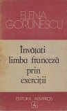 Cumpara ieftin Carte Invatati Limba Franceza Prin Exercitii - Elena Gorunescu, Editura Albatros, 1989, Brosata, 253 pagini