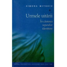 Simona Mitroiu - Urmele uitarii. In cautarea reperelor identitare -