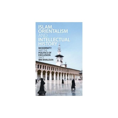 Islam, Orientalism and Intellectual History: Modernity and the Politics of Exclusion Since Ibn Khaldun foto