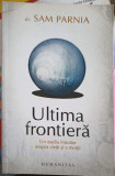 ULTIMA FRONTIERA. UN STUDIU INNOITOR ASUPRA VIETII SI A MORTII-SAM PARNIA, Humanitas