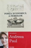 Forta Economica a Femeilor - Andreea Paul, 2016, Polirom, 365 pagini, Brosata, Economie