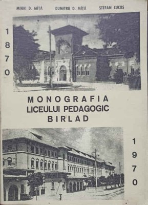 MONOGRAFIA LICEULUI PEDAGOGIC BARLAD 1870-1970-MIHAI D. MITA, DUMITRU D. MITA, STEDAN CUCOS-255025 foto