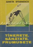 Cumpara ieftin Tinerete, Sanatate, Frumusete - Gineta Stoenescu, Editura Sport-Turism, 1990, 181 pagini