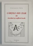 CARTILE DIN ZIAR , ACORDURI SI CONFLICTE LOCALE , VOLUMUL III de CONSTANTIN CALIN , 2015