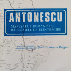 Antonescu Maresalul Romaniei Si Razboaiele De Reintregire (na - Josif Constantin Dragan ,557225