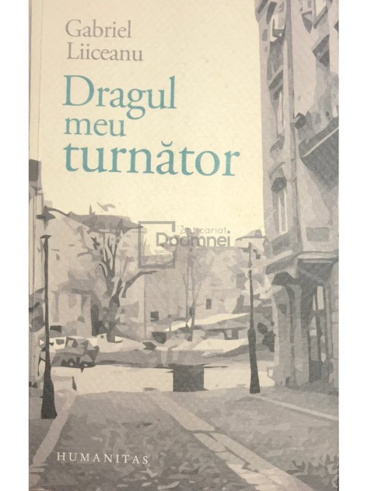 Gabriel Liiceanu - Dragul meu turnator (Editia: 2013)