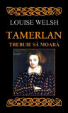 Tamerlan trebuie să moară - Paperback brosat - Louise Welsh - RAO