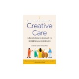 Creative Care A Revolutionary Approach to Dementia and Elder Care