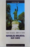 REPUBLICA MOLDOVA : QUO VADIS - OPORTUNISM - NATIONALISM - SOVINISM de MICHAEL BRUCHIS , 1999