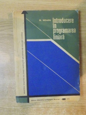 INTRODUCERE IN PROGRAMAREA LINIARA de N. MIHAILA , Bucuresti 1970 foto