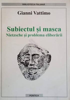 SUBIECTUL SI MASCA. NIETZSCHE SI PROBLEMA ELIBERARII-GIANNI VATTIMO-239856 foto