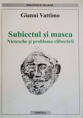 SUBIECTUL SI MASCA. NIETZSCHE SI PROBLEMA ELIBERARII-GIANNI VATTIMO foto