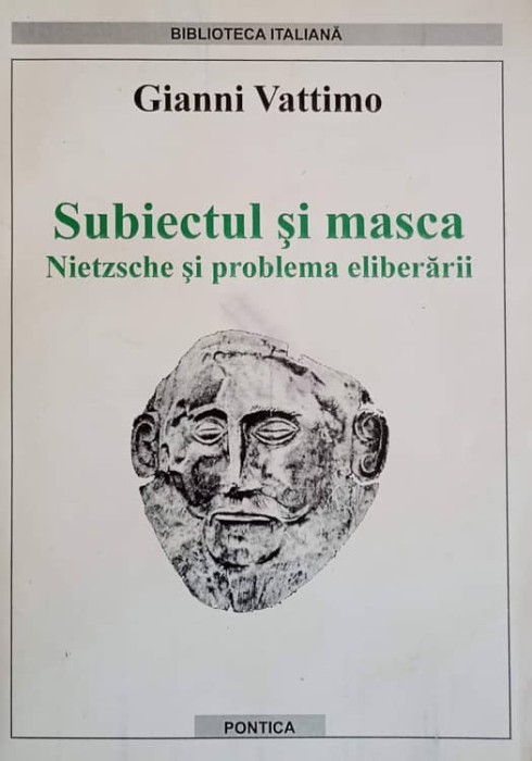 SUBIECTUL SI MASCA. NIETZSCHE SI PROBLEMA ELIBERARII-GIANNI VATTIMO-239856