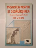 Ilie Cioară - Moartea morții și desăv&acirc;rșirea: document parapsihologic