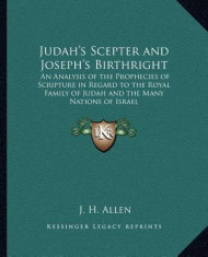 Judah&amp;#039;s Scepter and Joseph&amp;#039;s Birthright: An Analysis of the Prophecies of Scripture in Regard to the Royal Family of Judah and the Many Nations of Isr foto