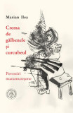 Crema de gălbenele și curcubeul. Povestiri maramureșene - Paperback brosat - Marian Ilea - Școala Ardeleană