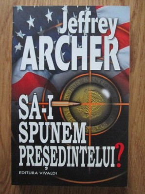 Jeffrey Archer - Sa-i spunem presedintelui? foto