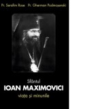 Sfantul Ioan Maximovici. Viata si minunile - Parintele Serafim Rose, Pr. Gherman Podmosenski, Dana Cocargeanu
