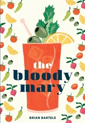 The Bloody Mary: The Lore and Legend of a Cocktail Classic, with Recipes for Brunch and Beyond foto