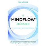 A MindFlow m&oacute;dszer - A nem tev&eacute;s &eacute;s a nem akar&aacute;s műv&eacute;szete - Tom M&ouml;gele