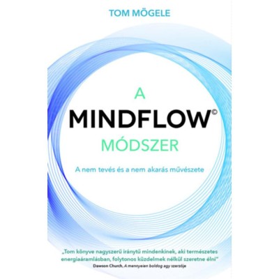 A MindFlow m&amp;oacute;dszer - A nem tev&amp;eacute;s &amp;eacute;s a nem akar&amp;aacute;s műv&amp;eacute;szete - Tom M&amp;ouml;gele foto