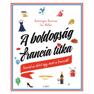 A boldogs&amp;aacute;g francia titka - Szeresd az &amp;eacute;letet &amp;uacute;gy, mint a franci&amp;aacute;k! - Dominique Barreau foto