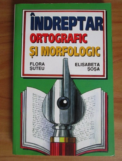 Flora Suteu, Elisabeta Sosa - Indreptar ortografic si morfologic