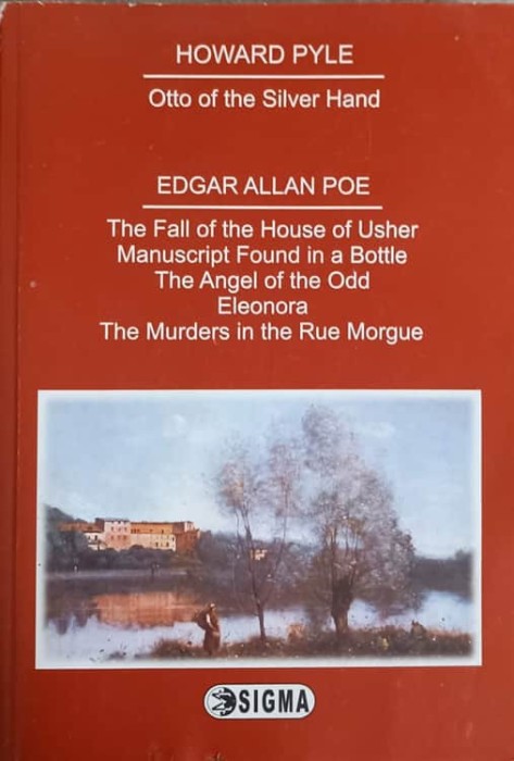 OTTO OF THE SILVER HAND. THE FALL OF THE HOUSE OF USHER. MANUSCRIPT FOUND IN A BOTTLE. THE ANGEL OF THE ODD. ELE