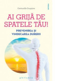 Ai grija de spatele tau! Prevenirea si vindecarea durerilor de spate - Mihaela Florentina David, Gwenaelle Dargnies