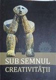Sub Semnul Creativitatii - Aurel Bruma, Editura Performantica, 2013, Psihologie, CD Inclus
