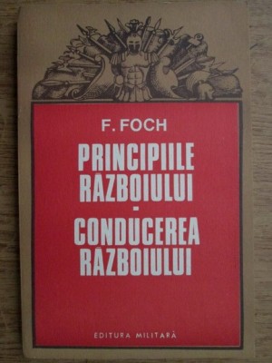F. Foch - Principiile razboiului. Conducerea razboiului foto