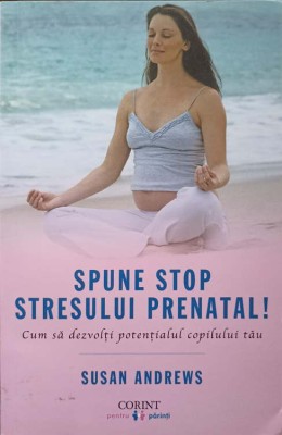 SPUNE STOP STRESULUI PRENATAL! CUM SA DEZVOLTI POTENTIALUL COPILULUI TAU-SUSAN ANDREWS-196654 foto