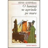 Henri Queffelec - O lumina se aprinde pe mare - 118011