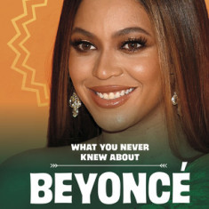 What You Never Knew about Beyonc