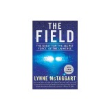 The Field: The Quest for the Secret Force of the Universe