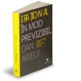 Irational in mod previzibil - Fortele ascunse care ne influenteaza deciziile - DAN ARIELY