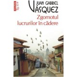 Zgomotul lucrurilor in cadere - Juan Gabriel V&aacute;squez