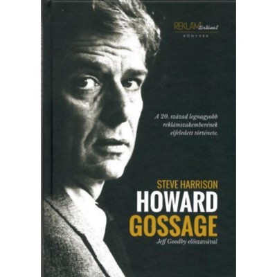 Howard Gossage - A 20. sz&amp;aacute;zad legnagyobb rekl&amp;aacute;mszakember&amp;eacute;nek elfeledett t&amp;ouml;rt&amp;eacute;nete - Steve Harrison foto